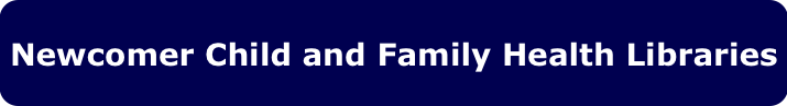 Newcomer Child and Family Health Library></a><div><br></div><div><br></div><div><br></div><div><span class=